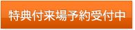 特典付来場予約受付中